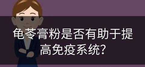 龟苓膏粉是否有助于提高免疫系统？